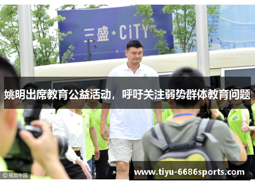 姚明出席教育公益活动，呼吁关注弱势群体教育问题